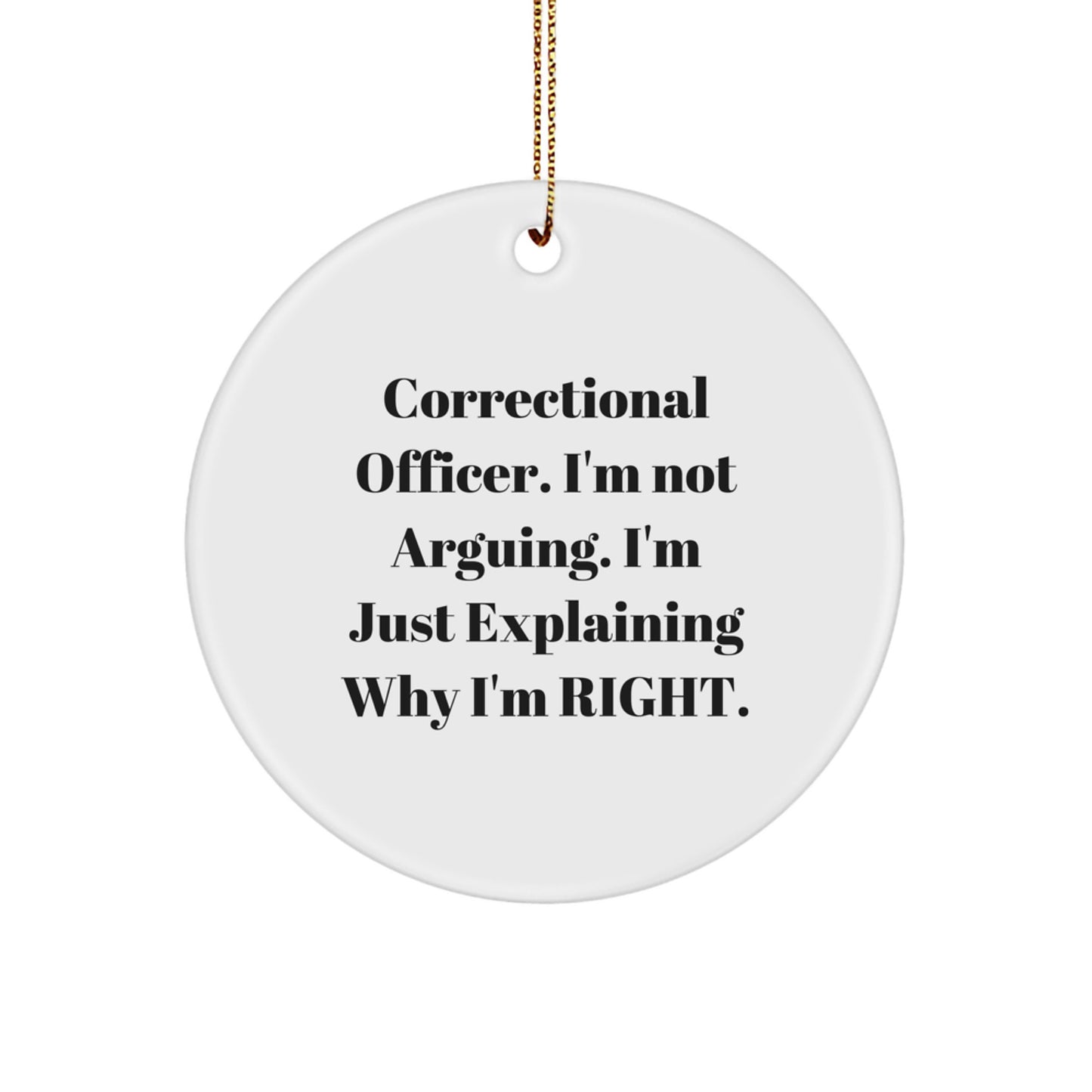 Funny Correctional Officer Gifts, Circle Ornament with 'I'm Not Arguing. I'm Just Explaining Why I'm Right.' Quote, Christmas Unique Gifts for Men from Friends - Image 1