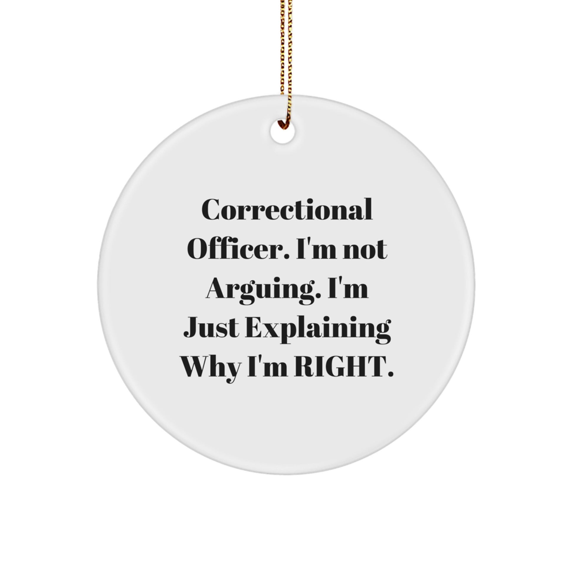Funny Correctional Officer Gifts, Circle Ornament with 'I'm Not Arguing. I'm Just Explaining Why I'm Right.' Quote, Christmas Unique Gifts for Men from Friends - Image 1