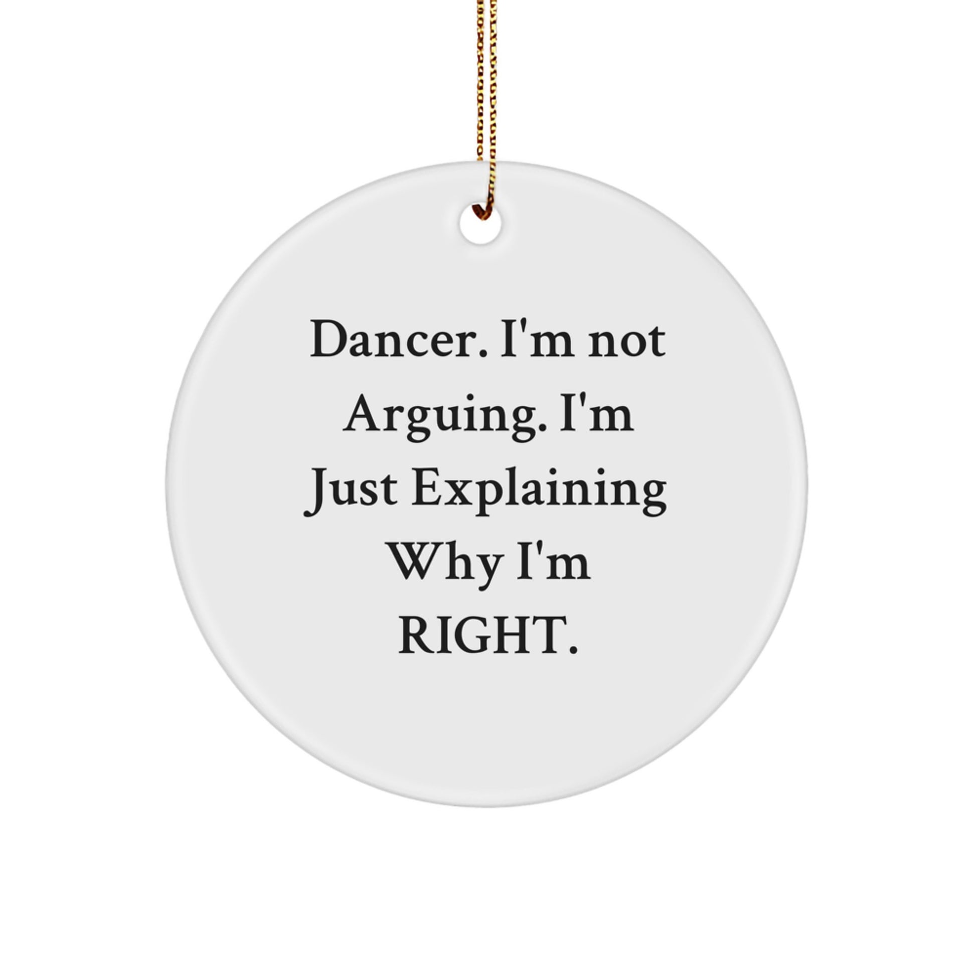 Funny Dancer Gifts from Friends for Dancers, Unique Christmas Circle Ornament with Inspirational Quote, 'I'm Not Arguing, I'm Just Explaining Why I'm Right' - Dancer Decor - Image 1
