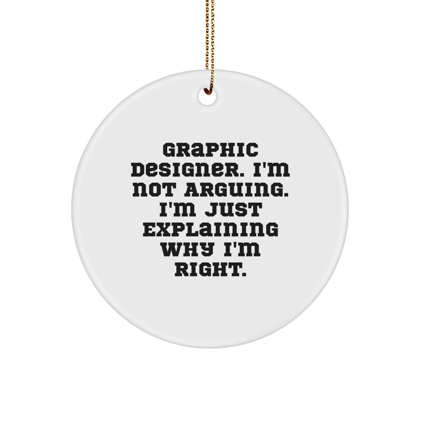 Funny Graphic Designer Gifts from Friends - Circle Ornament - Christmas Unique Decorations for Graphic Designers - 'I'm Not Arguing. I'm Just Explaining Why I'm Right.' - Image 1