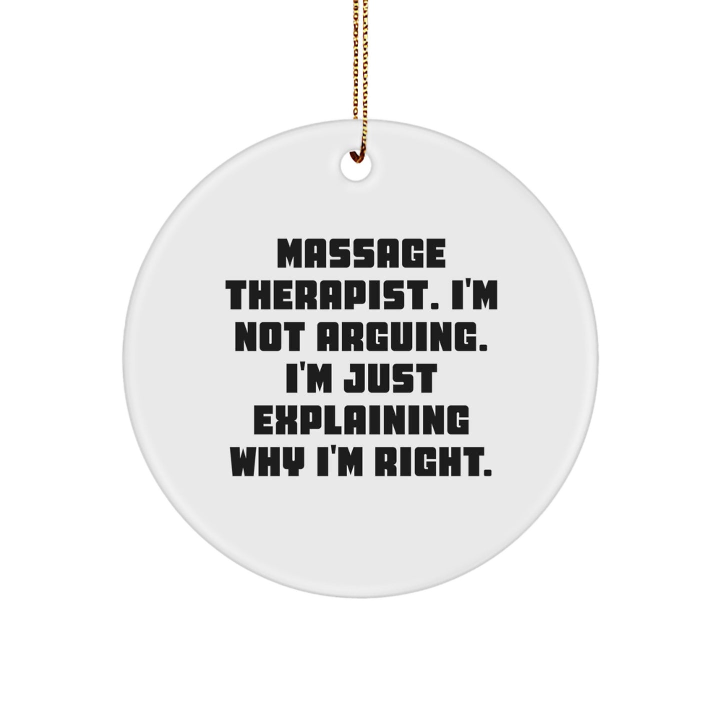 Funny Massage Therapist Gifts from Friends - Christmas Unique Circle Ornament with 'Massage Therapist I'm Not Arguing I'm Just Explaining Why I'm Right' Quote - Image 1