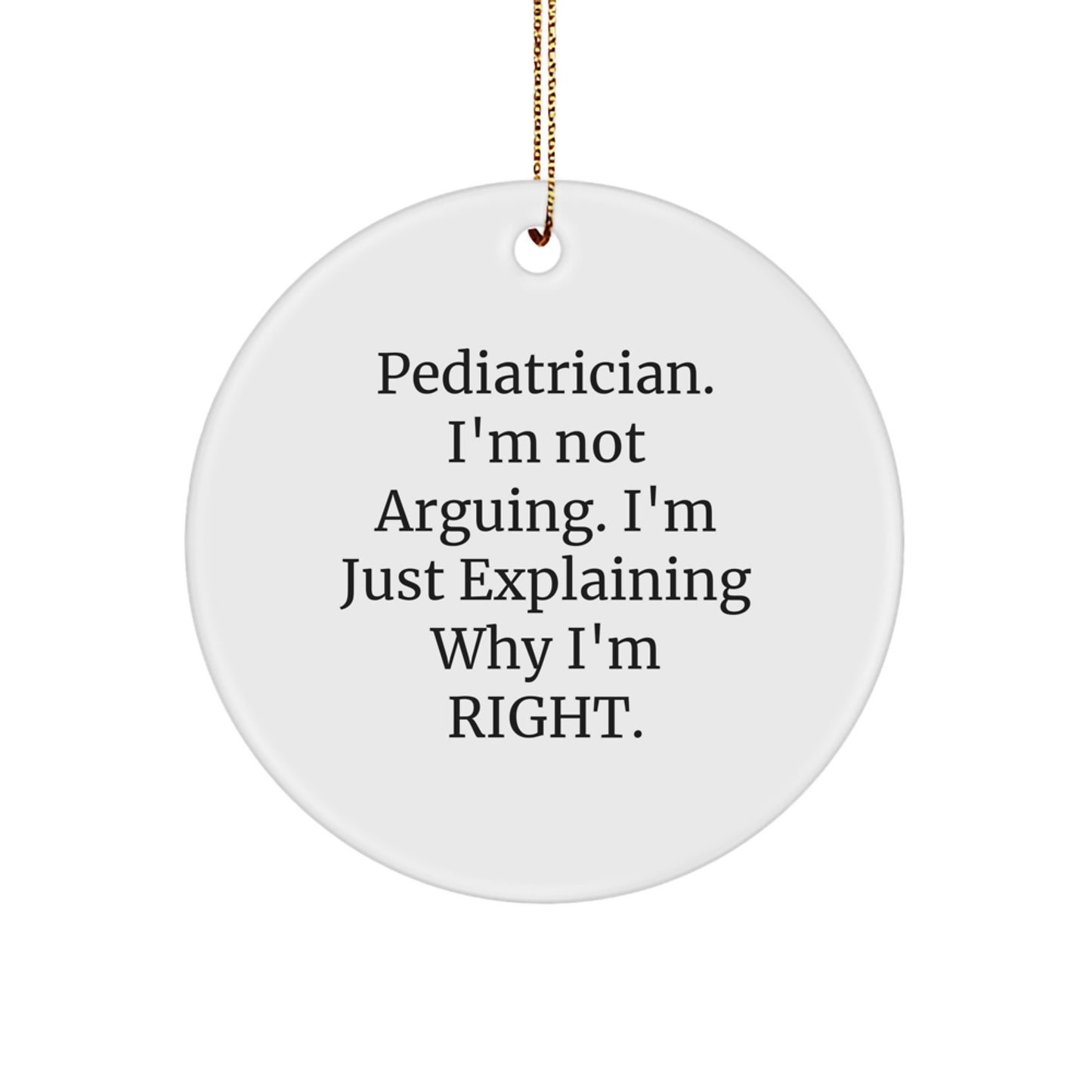 Funny Pediatrician Gifts from Men, Gifts for Pediatrician with Circle Ornament - 'I'm Not Arguing. I'm Just Explaining Why I'm Right.' Christmas Unique - Image 1