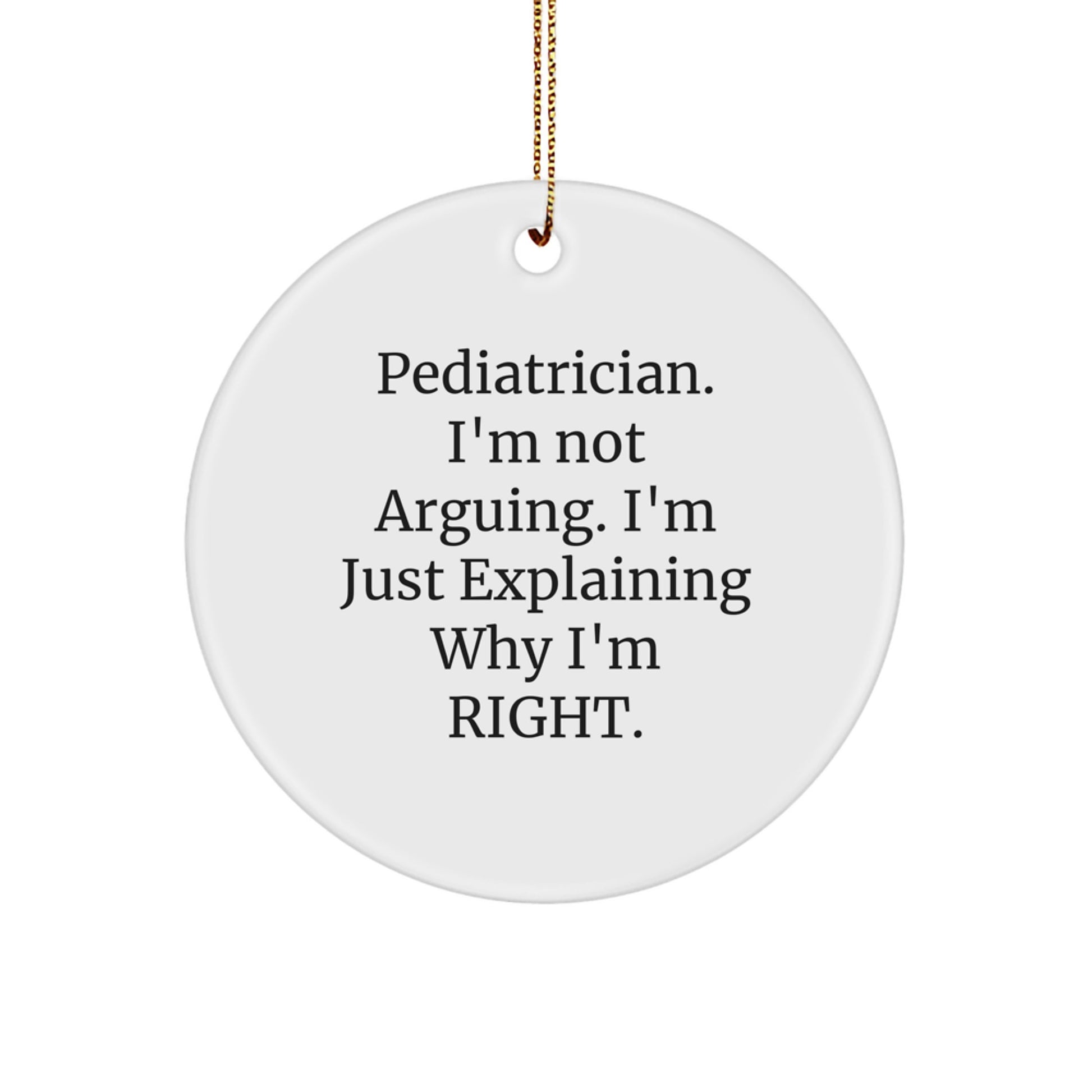 Funny Pediatrician Gifts from Men, Gifts for Pediatrician with Circle Ornament - 'I'm Not Arguing. I'm Just Explaining Why I'm Right.' Christmas Unique - Image 1