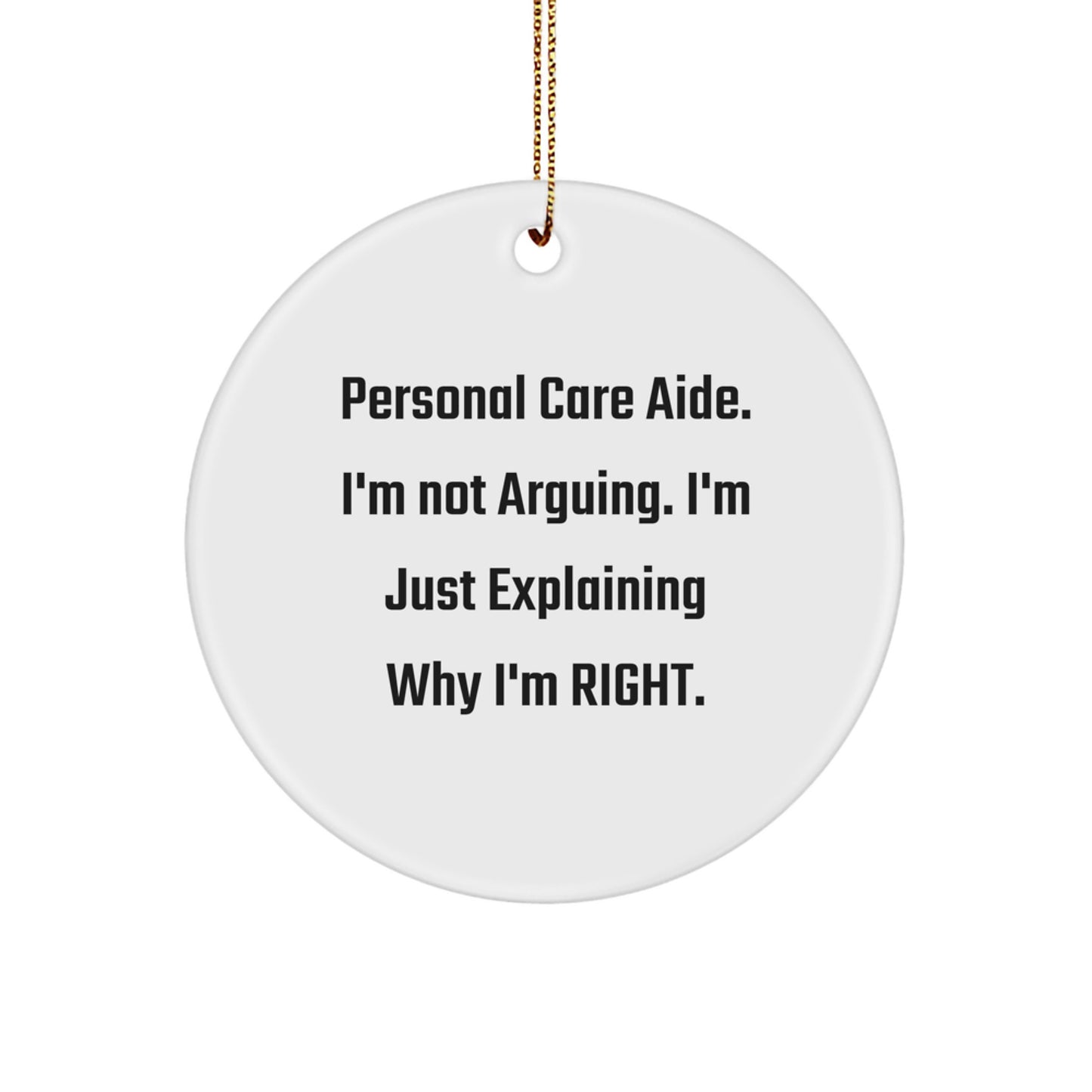Funny Personal Care Aide Gifts from Men to Friends, Christmas Unique Circle Ornaments with 'Personal Care Aide. I'm Not Arguing. I'm Just Explaining Why I'm Right.' Quote - Image 1