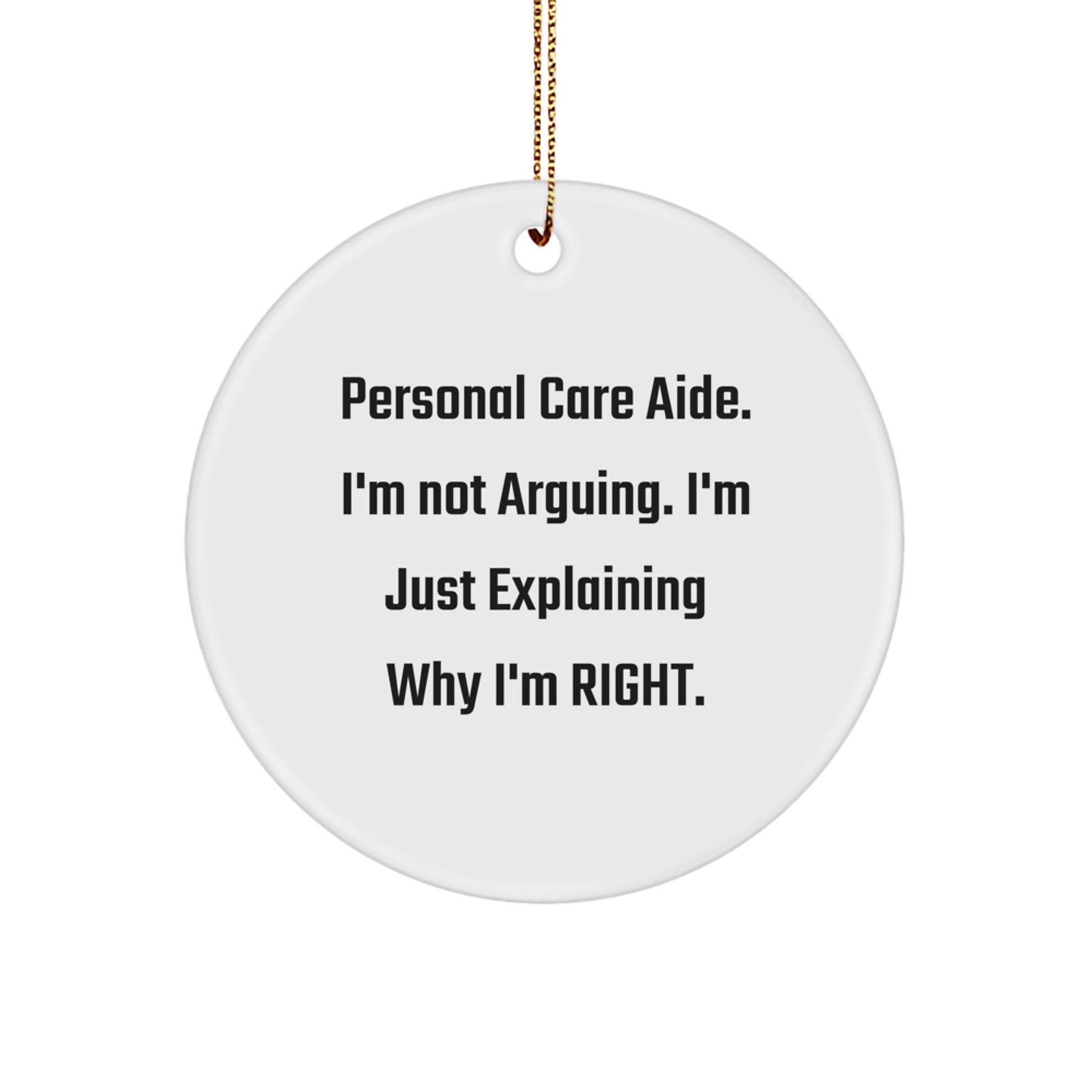 Funny Personal Care Aide Gifts from Men to Friends, Christmas Unique Circle Ornaments with 'Personal Care Aide. I'm Not Arguing. I'm Just Explaining Why I'm Right.' Quote - Image 1