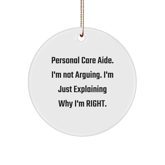Funny Personal Care Aide Gifts from Men to Friends, Christmas Unique Circle Ornaments with 'Personal Care Aide. I'm Not Arguing. I'm Just Explaining Why I'm Right.' Quote - Image 1