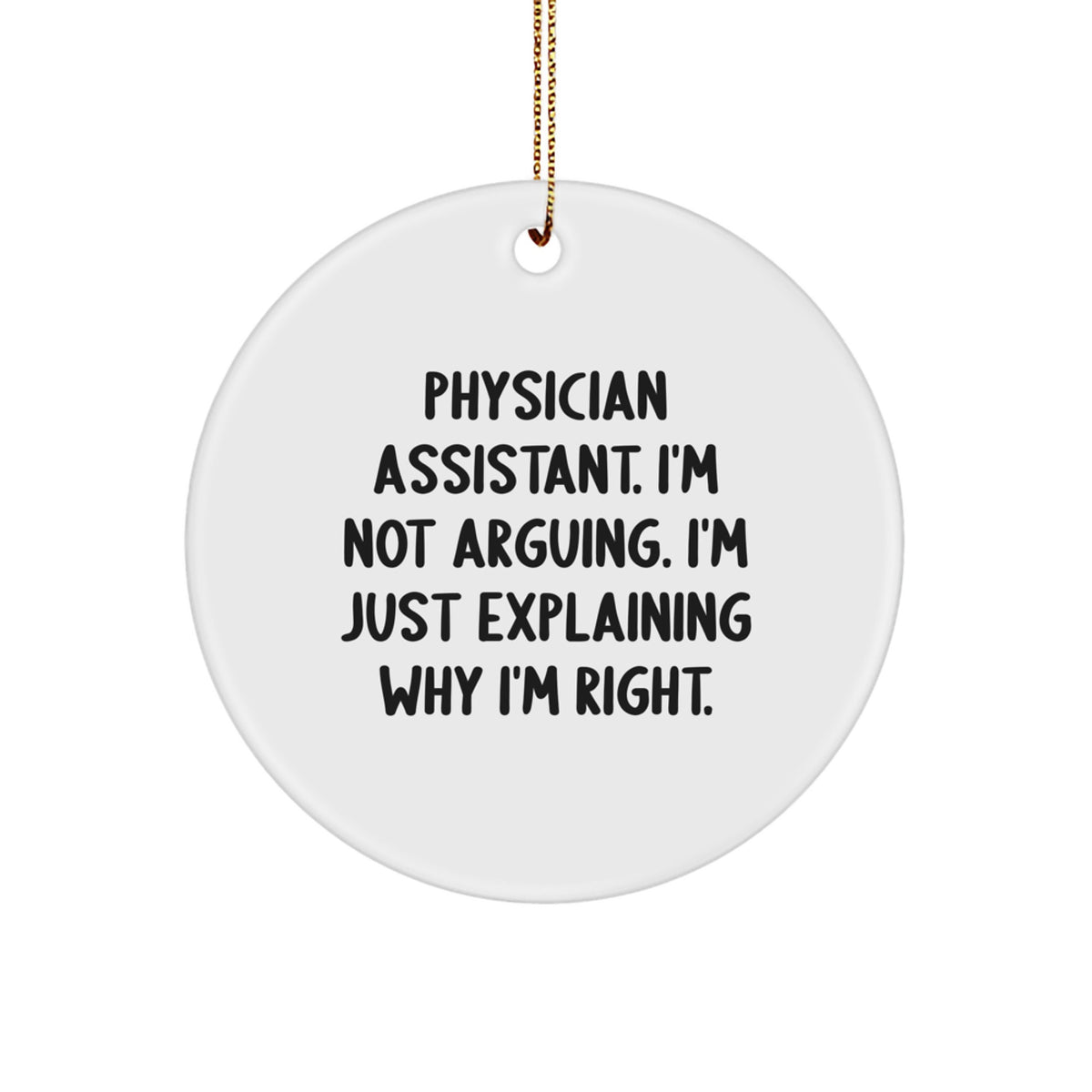 Funny Physician Assistant Gifts, 'I'm Not Arguing, I'm Just Explaining Why I'm Right' Christmas Circle Ornament, Gifts from Friends to Family - Image 1