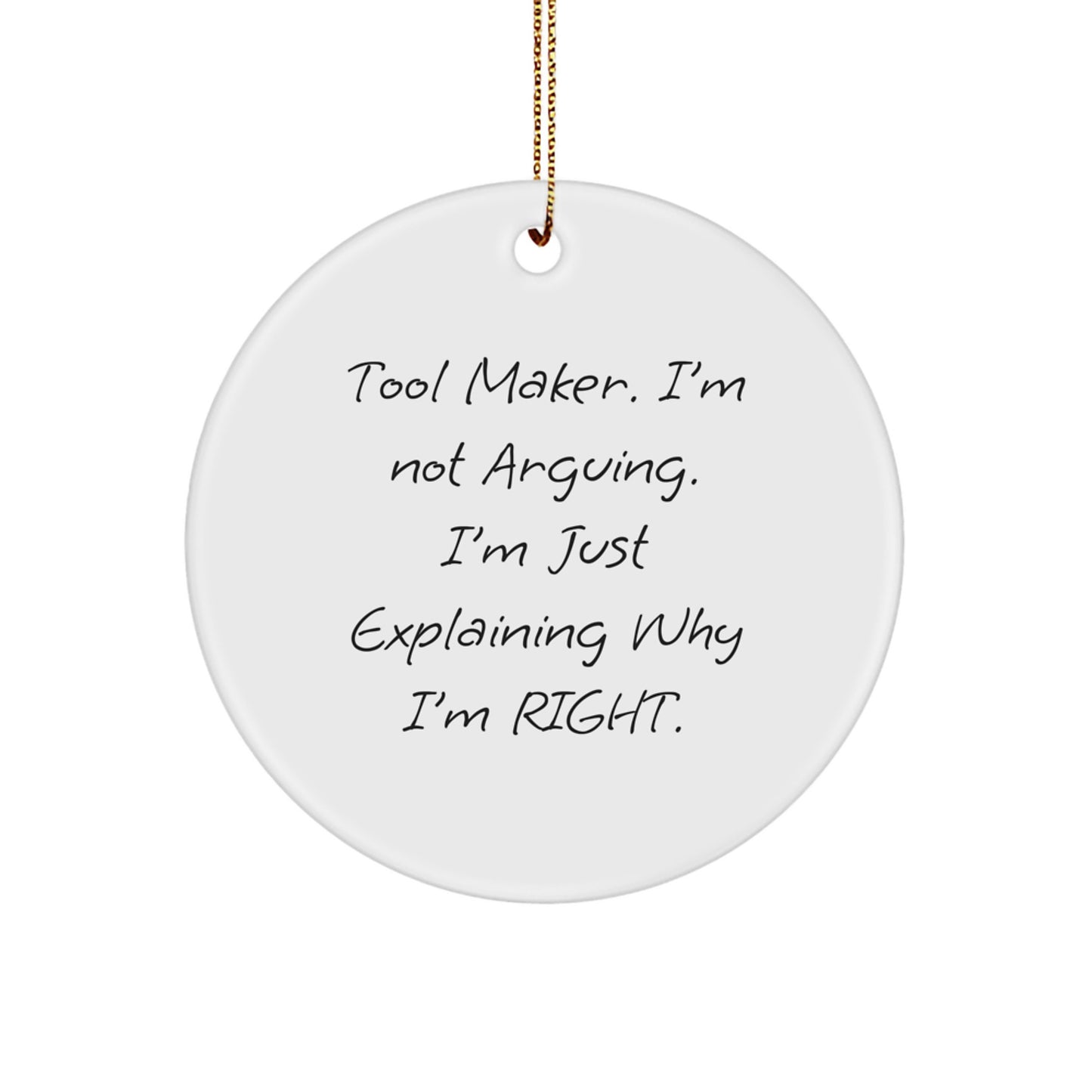 Funny Tool Maker Gifts, Circle Ornament for Tool Makers, Christmas Unique Gifts from Friends, Tool Maker Decorations with 'I'm Not Arguing. I'm Just Explaining Why I'm Right.' - Image 1