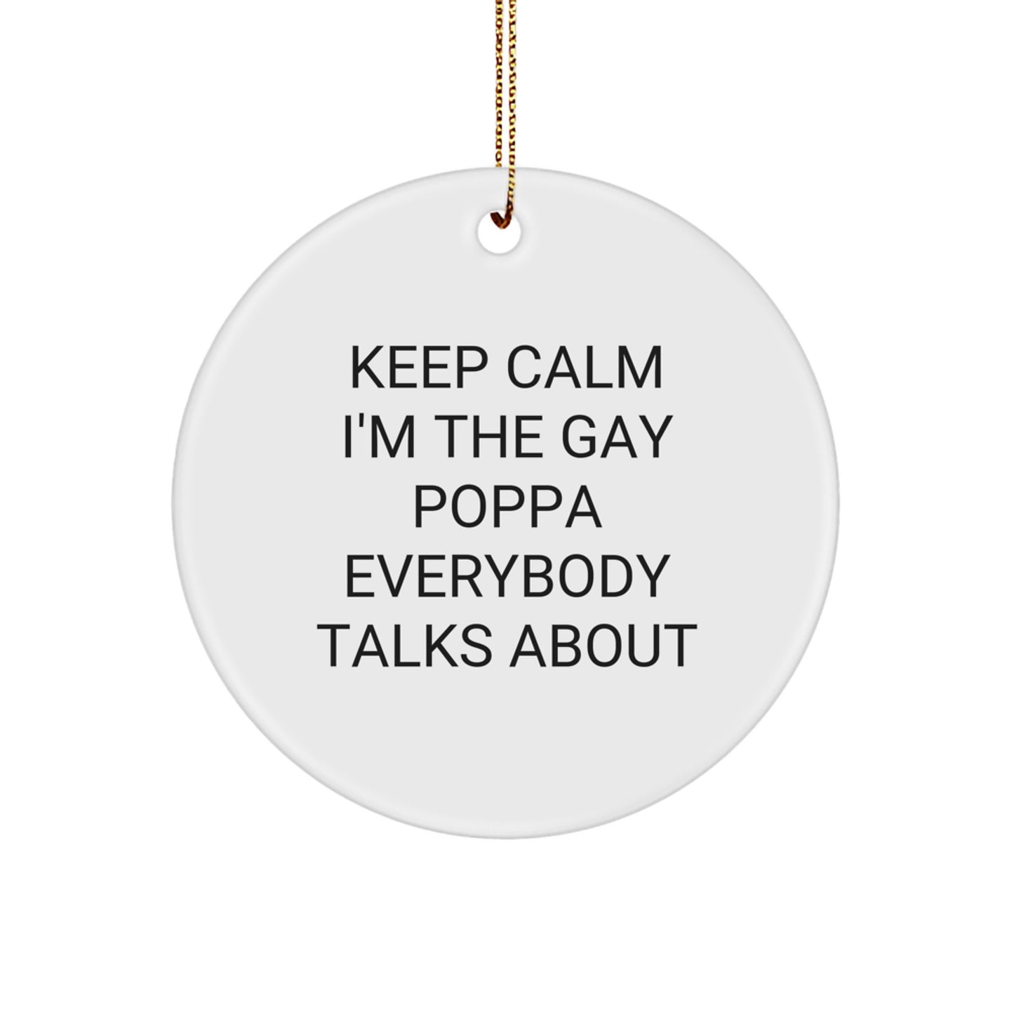Funny Poppa Gifts from Men for Poppa - Keep Calm I'm The Gay Poppa Everybody Talks About Christmas Unique Circle Ornament - Image 1