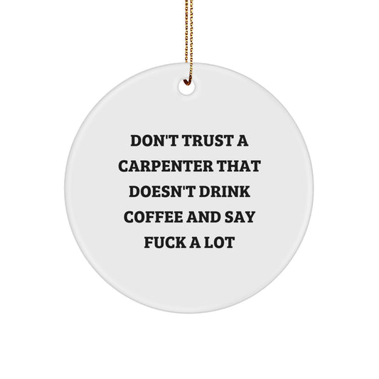 Funny Carpenter Gifts from Men to Friends - 'Don't Trust A Carpenter' Circle Ornament, Christmas Unique Decorations for Home, Office, Workshop - Image 1