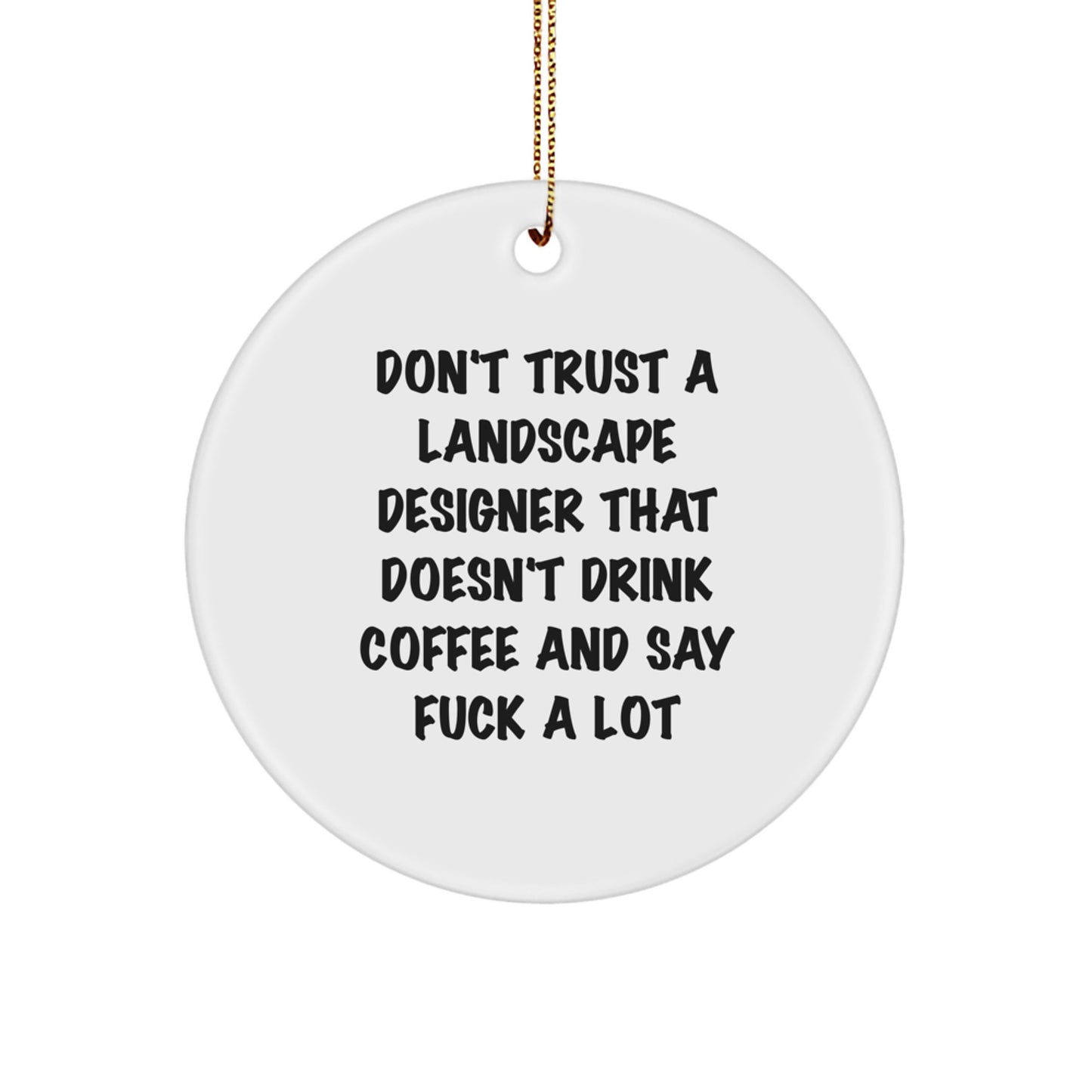Funny Gifts from Friends for Landscape Designer Men - Christmas Unique Circle Ornament with 'Don't Trust A Landscape Designer That Doesn't Drink Coffee And Say F--k A Lot' Quote - Holiday Decorations - Image 1