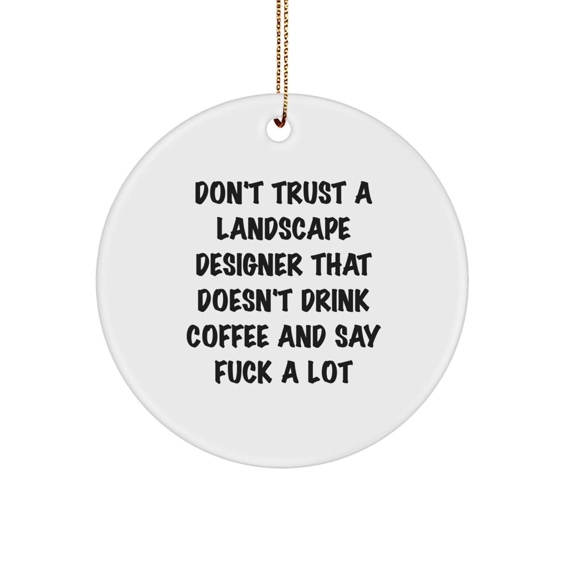 Funny Gifts from Friends for Landscape Designer Men - Christmas Unique Circle Ornament with 'Don't Trust A Landscape Designer That Doesn't Drink Coffee And Say F--k A Lot' Quote - Holiday Decorations - Image 1