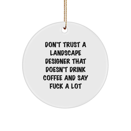 Funny Gifts from Friends for Landscape Designer Men - Christmas Unique Circle Ornament with 'Don't Trust A Landscape Designer That Doesn't Drink Coffee And Say F--k A Lot' Quote - Holiday Decorations - Image 1