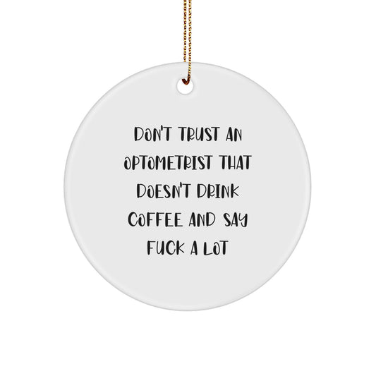 Funny Gifts from Friends and Family for Optometrist - Christmas Unique Circle Ornament, Don't Trust An Optometrist That Doesn't Drink Coffee And Say F--k A Lot, Optometrist Gifts - Image 1