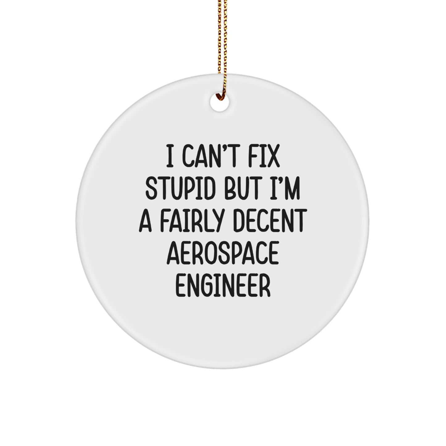 Aerospace Engineer Gifts for Men Funny Circle Ornament, 'I Can't Fix Stupid But I'm A Fairly Decent Aerospace Engineer' Christmas Unique Gifts from Family - Image 1