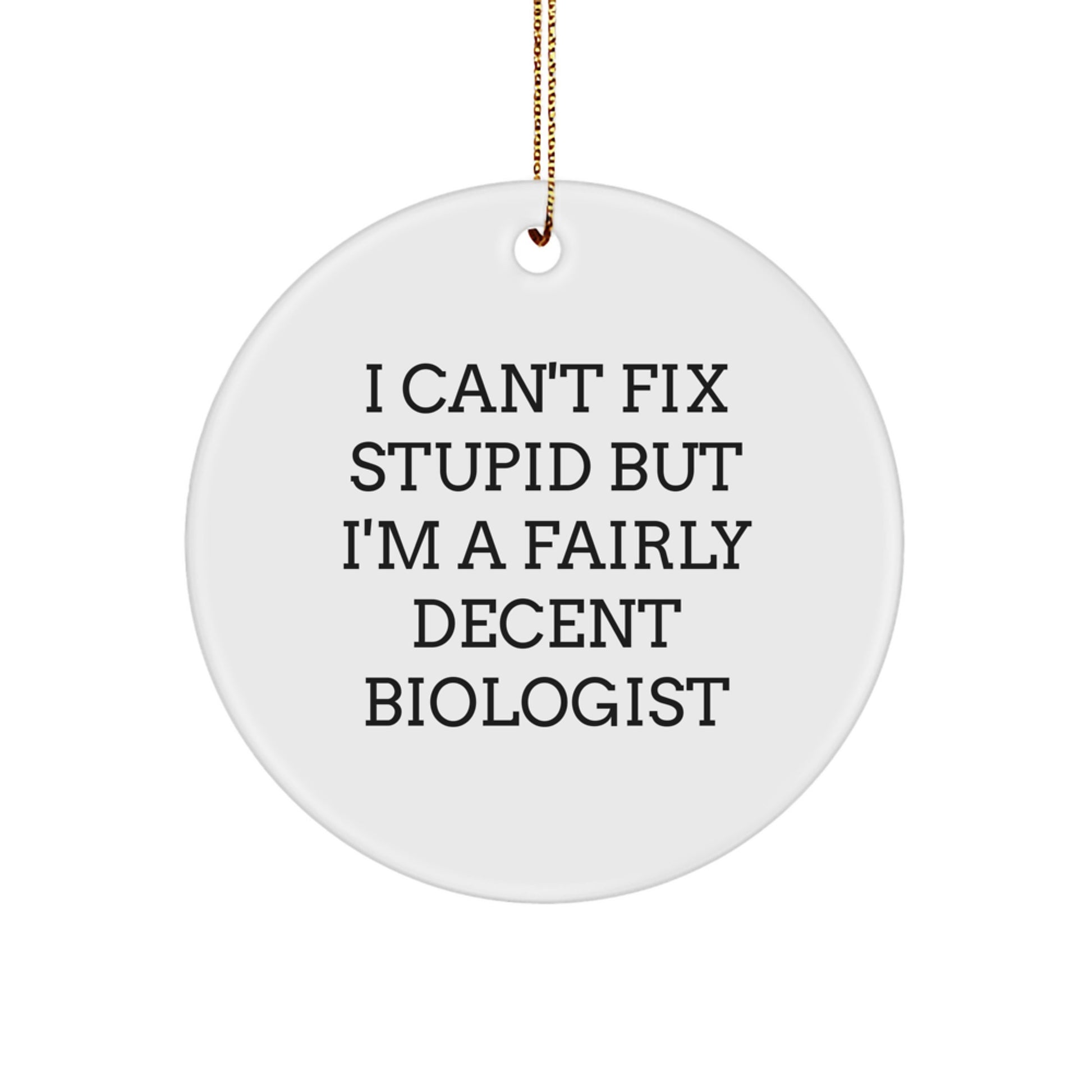 Funny Biologist Circle Ornament Gifts from Friends for Men - I Can't Fix Stupid But I'm A Fairly Decent Biologist Christmas Unique Gifts - Image 1