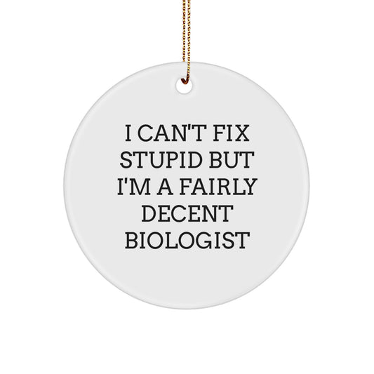 Funny Biologist Circle Ornament Gifts from Friends for Men - I Can't Fix Stupid But I'm A Fairly Decent Biologist Christmas Unique Gifts - Image 1