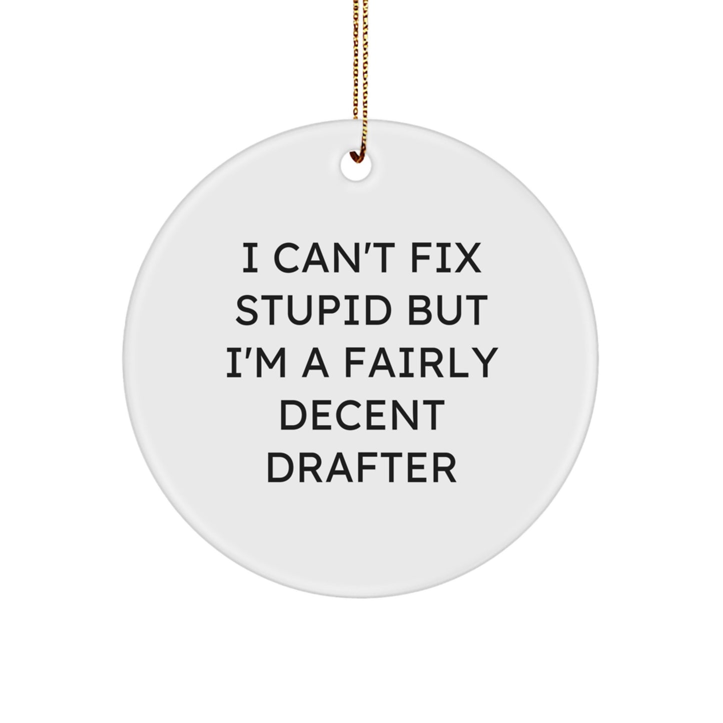Funny Drafter Gifts from Men, Cute Circle Ornament for Drafter Friends, I Can't Fix Stupid But I'm A Fairly Decent Drafter Christmas Unique Gifts - Image 1