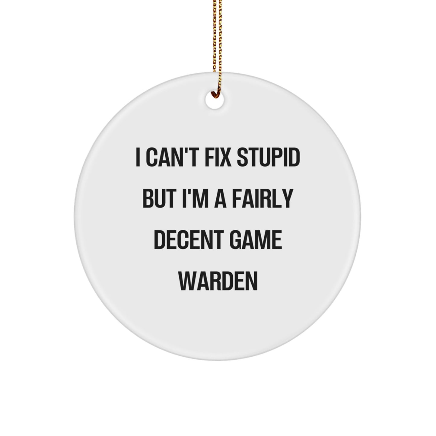 Funny Game Warden Gifts for Men - 'I Can't Fix Stupid' Circle Ornament for Christmas Unique Gifts from Friends and Family - Image 1