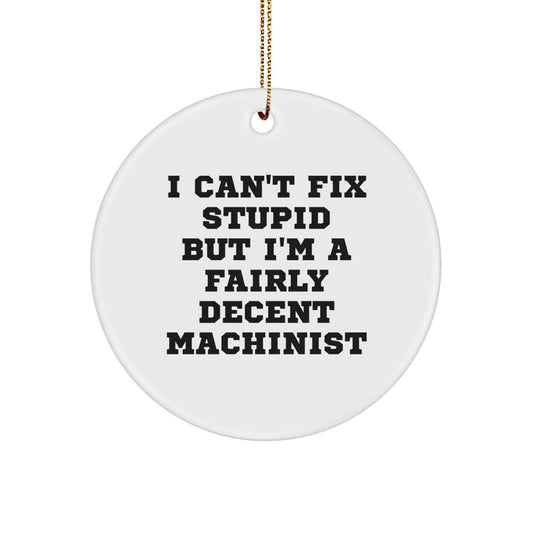 Funny Machinist Gifts for Men - I Can't Fix Stupid But I'm A Fairly Decent Machinist Circle Ornament, Christmas Unique Gifts from Friends to Family - Image 1