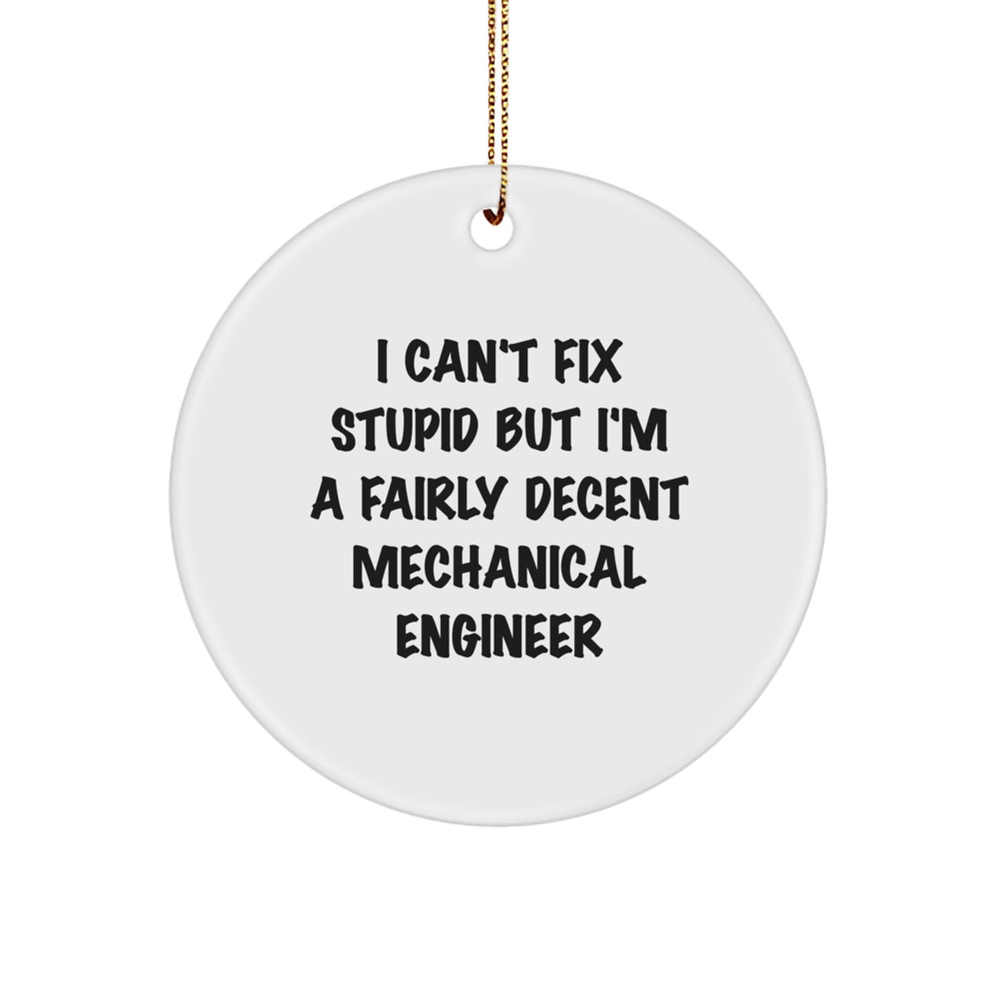 Mechanical Engineer Gifts for Christmas, Funny Quote Circle Ornament, Gifts from Friends to Family, I Can't Fix 'Stupid' but I'm A Fairly Decent Mechanical Engineer - Image 1