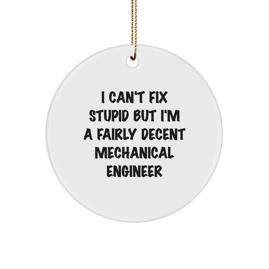 Mechanical Engineer Gifts for Christmas, Funny Quote Circle Ornament, Gifts from Friends to Family, I Can't Fix 'Stupid' but I'm A Fairly Decent Mechanical Engineer - Image 1