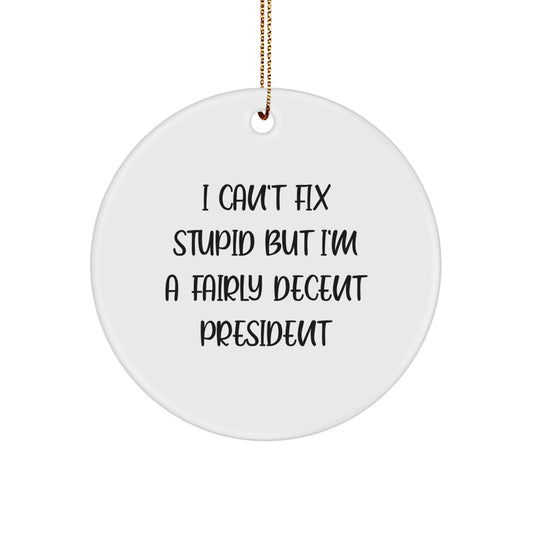 Funny President Gifts for Men, I Can't Fix Stupid But I'm A Fairly Decent President Circle Ornament, Gifts from Family to President for Christmas - Image 1
