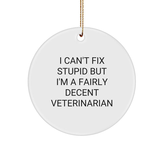Funny Veterinarian Christmas Unique Gifts from Friends for Veterinarian Circle Ornament, 'I Can't Fix Stupid But I'm A Fairly Decent Veterinarian' - Image 1