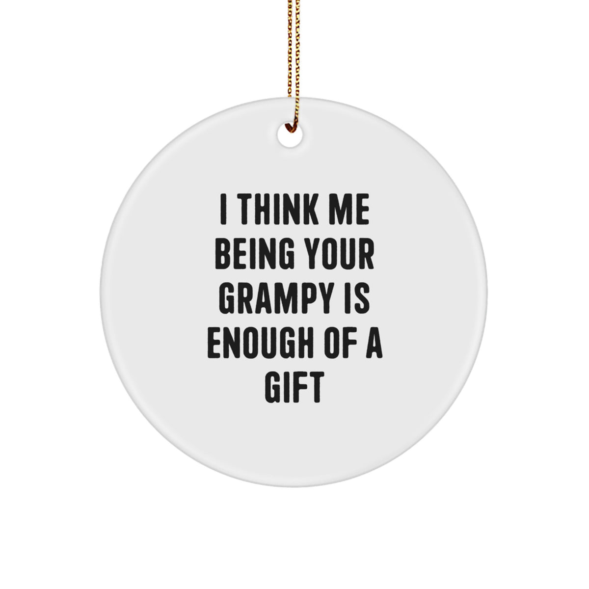 Funny Grampy Gifts from Men to Grampy Circle Ornament, 'I Think Me Being Your Grampy Is Enough Of A Gift', Christmas Unique Gifts for Grampy - Image 1