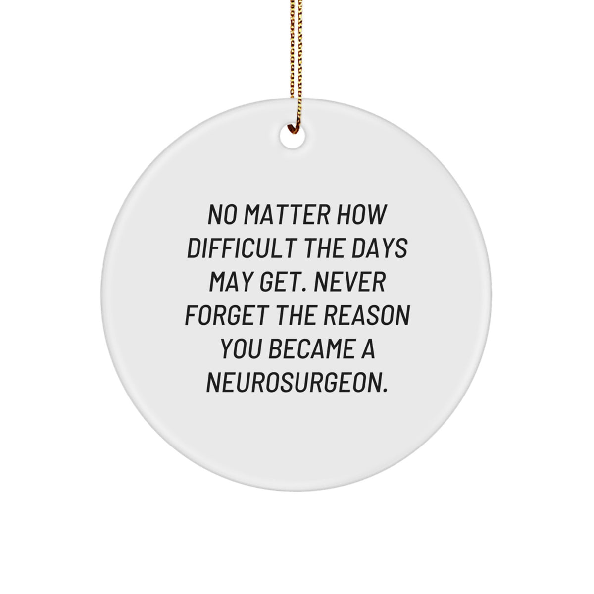 Inspirational Neurosurgeon Gifts - Circle Ornament, Funny Quote for Christmas Unique Gifts from Friends, Family, or Coworkers to Neurosurgeon, Men, or Women - Image 1