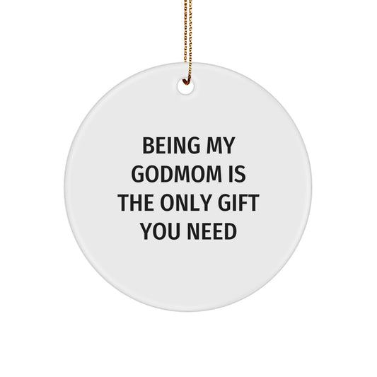 Funny Godmom Gifts - Circle Ornament for Being My Godmom Is The Only Gift You Need - Christmas Unique Gifts from Friends, Family, Women, or Men - Image 1