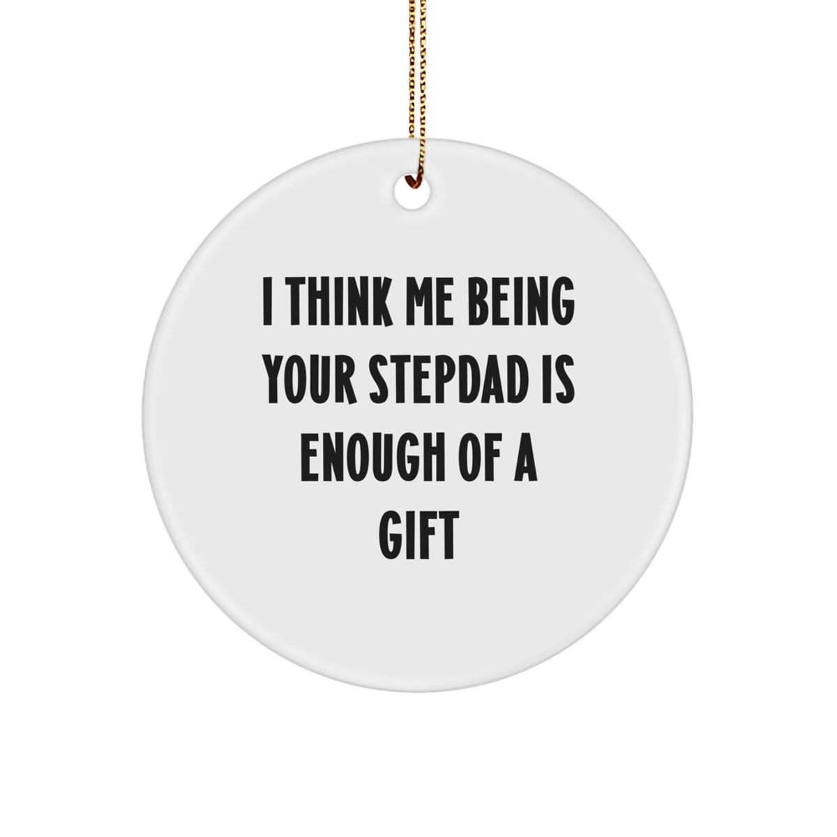 Funny Stepdad Gifts, 'I Think Me Being Your Stepdad Is Enough Of A Gift' Circle Ornament for Men, Unique Christmas Memorable Present from Family - Image 1