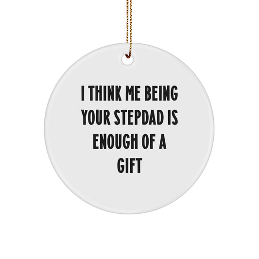 Funny Stepdad Gifts, 'I Think Me Being Your Stepdad Is Enough Of A Gift' Circle Ornament for Men, Unique Christmas Memorable Present from Family - Image 1