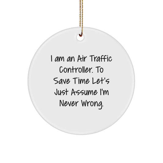 Funny Air Traffic Controller Christmas Unique Gifts for Men, Unique Circle Ornaments from Friends with 'I Am An Air Traffic Controller. To Save Time Let's Just Assume I'm Never Wrong.' Quote - Image 1