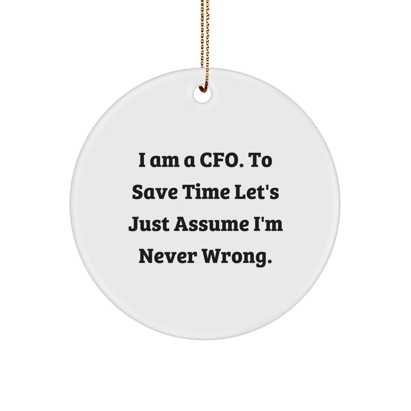 Funny CFO Christmas Unique Gifts for Men - 'I Am A Cfo. To Save Time Let's Just Assume I'm Never Wrong.' Circle Ornament - Image 1