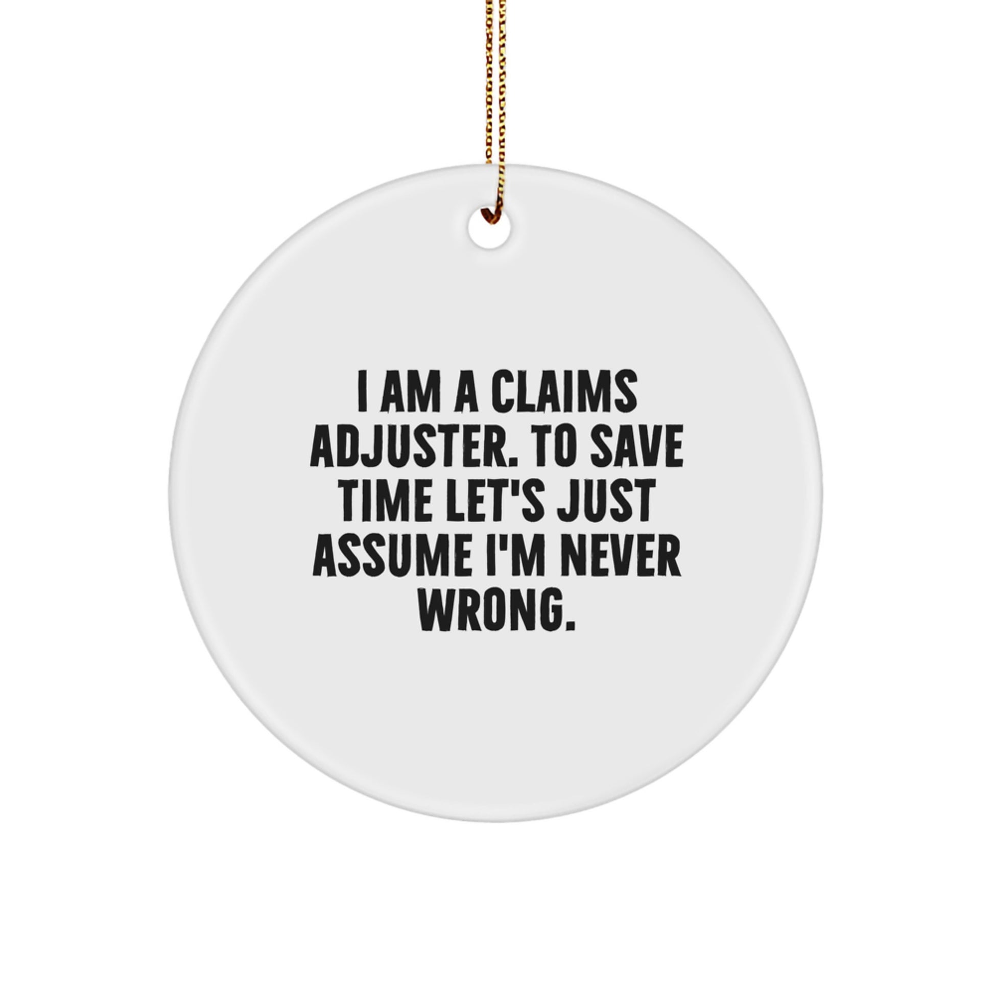 Funny Claims Adjuster Gifts for Men, Circle Ornament from Friends, Christmas Unique Office Decor, 'I Am A Claims Adjuster. To Save Time Let's Just Assume I'm Never Wrong.' Quote - Image 1
