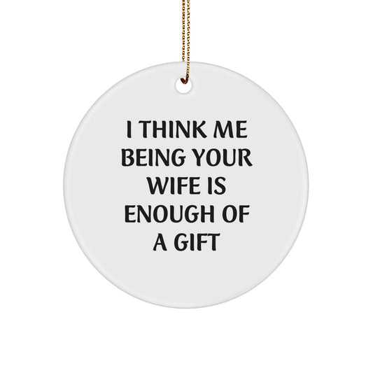 Funny Wife Gifts from Men - 'I Think Me Being Your Wife Is Enough Of A Gift' Circle Ornament for Christmas - Image 1