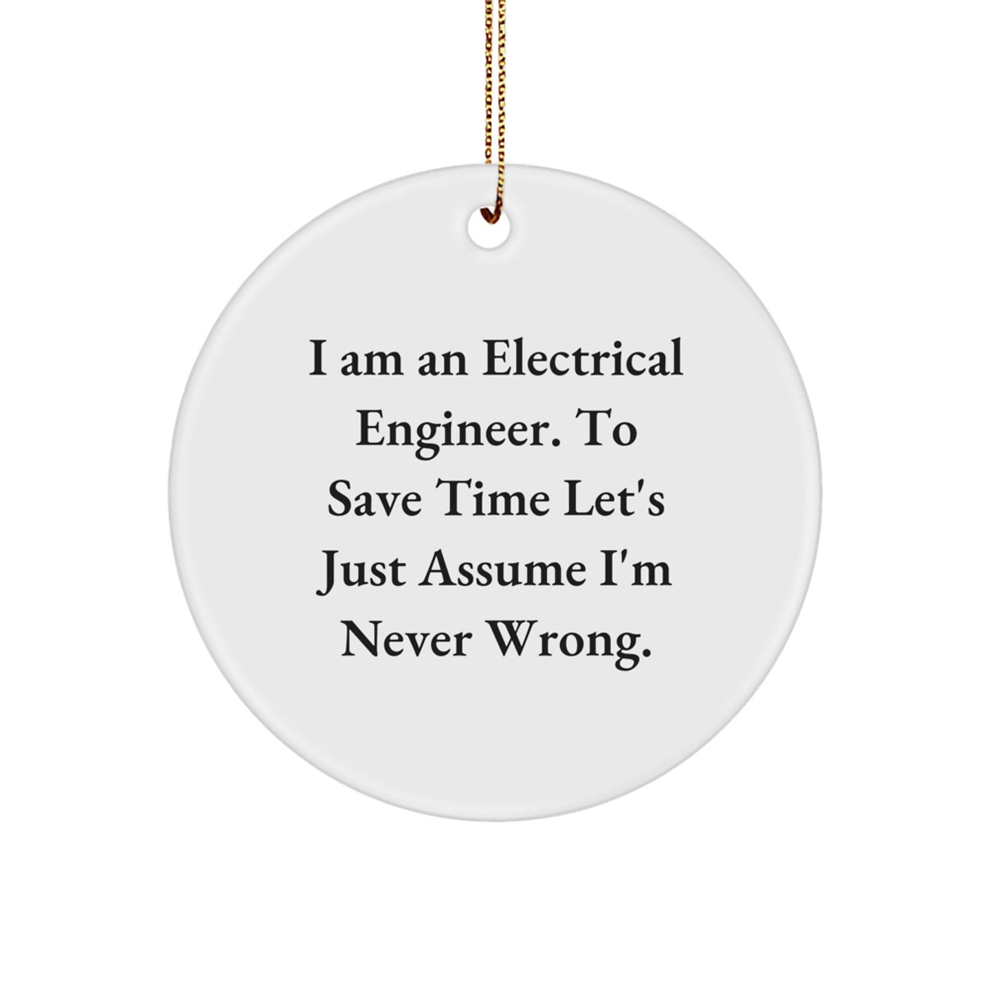 Electrical Engineer Gifts from Men - Funny Circle Ornament, I Am An Electrical Engineer To Save Time Let's Just Assume I'm Never Wrong, Christmas Unique - Image 1