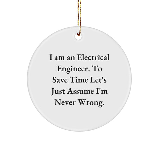 Electrical Engineer Gifts from Men - Funny Circle Ornament, I Am An Electrical Engineer To Save Time Let's Just Assume I'm Never Wrong, Christmas Unique - Image 1