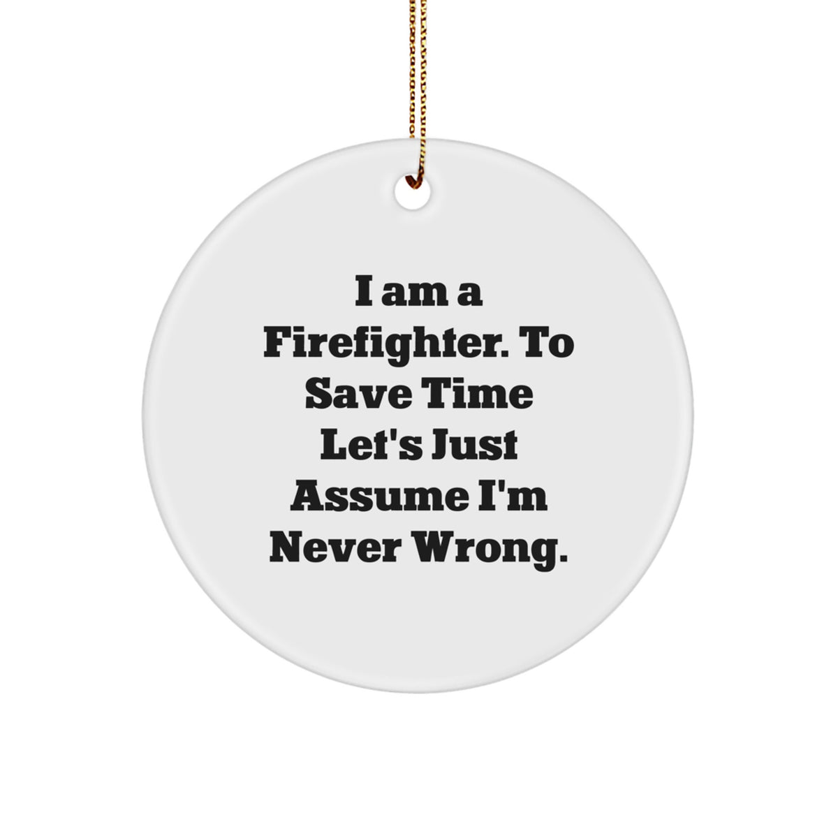 Funny Firefighter Gifts from Friends for Firefighters - 'I'm Never Wrong' Circle Ornament, Christmas Unique Gifts - Image 1