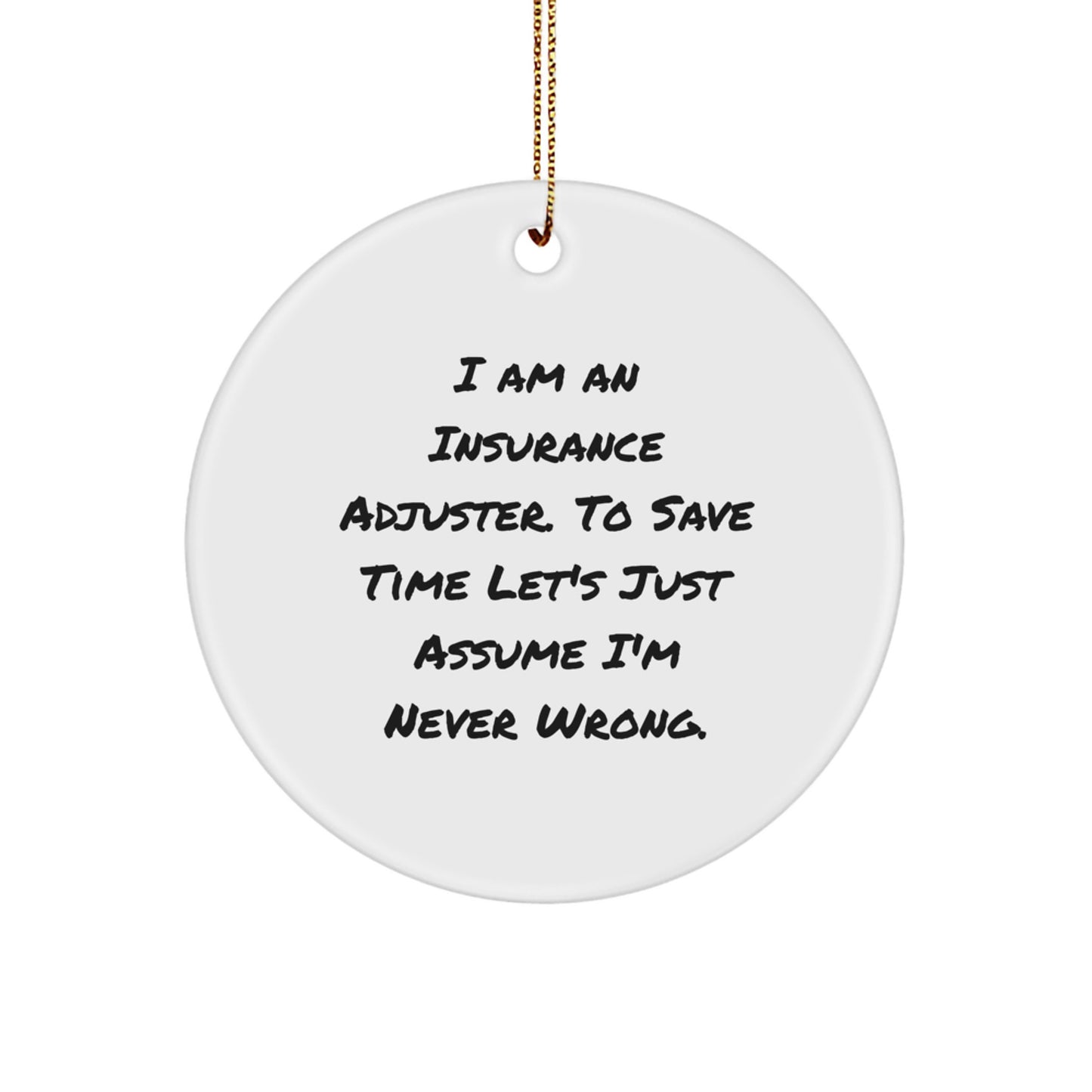 Insurance Adjuster Humor Gifts for Christmas: 'I Am An Insurance Adjuster. To Save Time Let's Just Assume I'm Never Wrong.' Circle Ornament from Friends to Family - Image 1