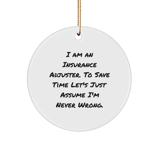 Insurance Adjuster Humor Gifts for Christmas: 'I Am An Insurance Adjuster. To Save Time Let's Just Assume I'm Never Wrong.' Circle Ornament from Friends to Family - Image 1