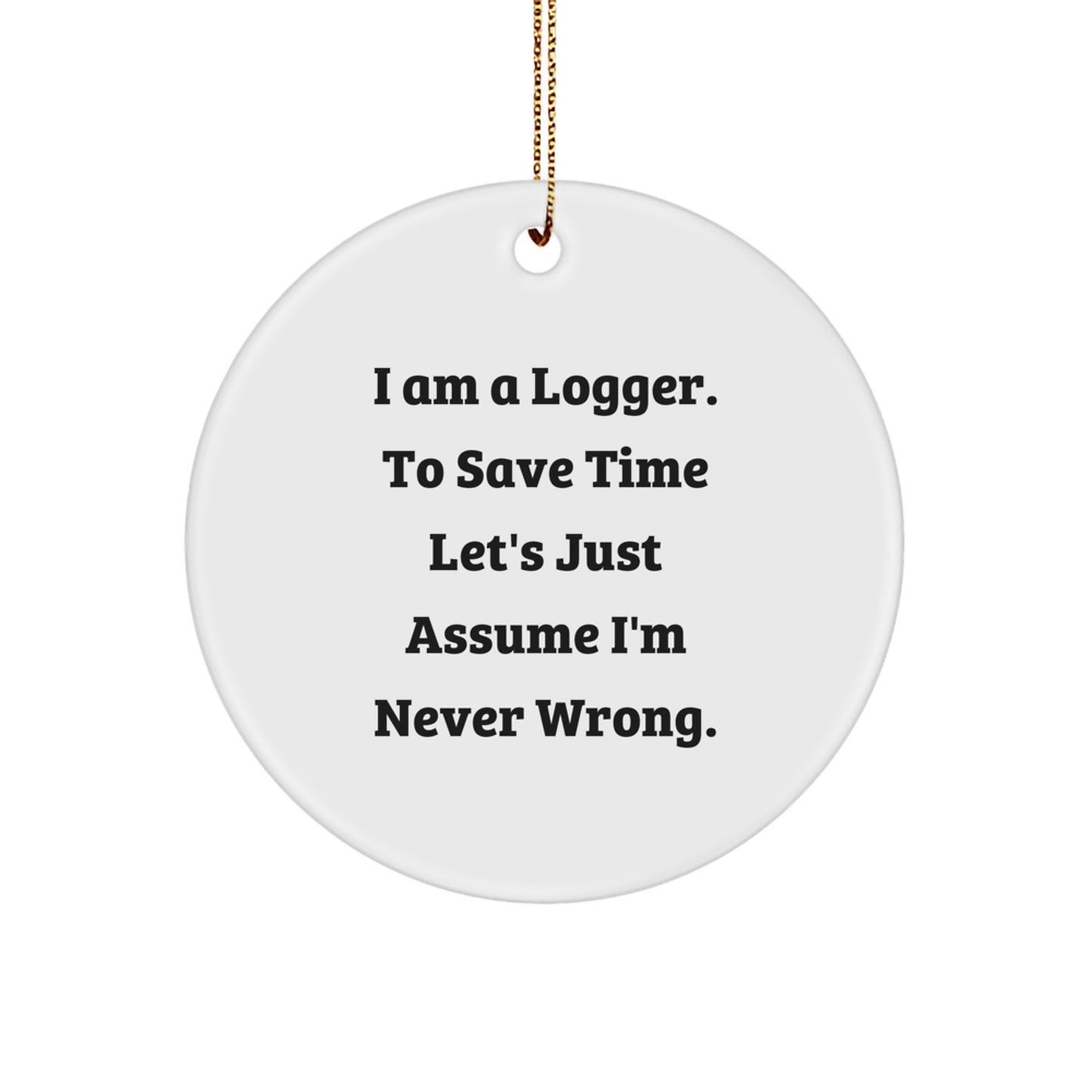 Funny Logger Gifts I Am A Logger Circle Ornament with Christmas Humor, Circle Ornament for Logger Friends and Family, Unique Logger Christmas Unique Gifts from Friends - Image 1
