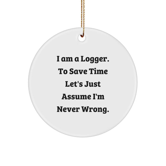 Funny Logger Gifts I Am A Logger Circle Ornament with Christmas Humor, Circle Ornament for Logger Friends and Family, Unique Logger Christmas Unique Gifts from Friends - Image 1