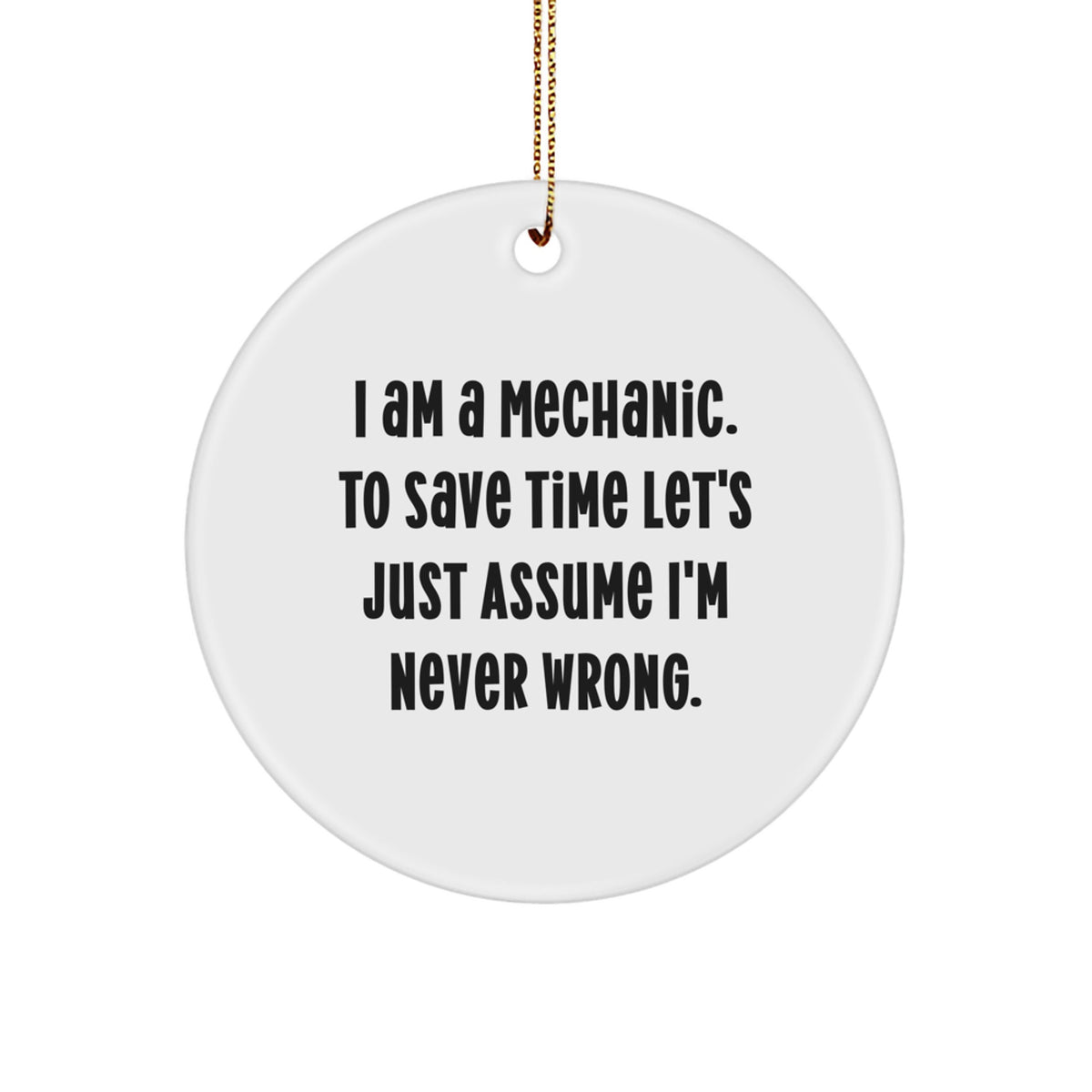 Funny Mechanic Gifts from Men to Friends - Mechanic Circle Ornament with 'I Am A Mechanic. To Save Time Let's Just Assume I'm Never Wrong.' Quote for Christmas Unique Gifts - Image 1