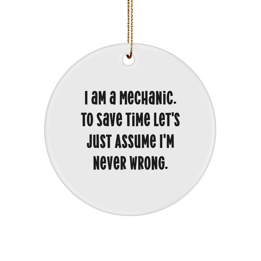 Funny Mechanic Gifts from Men to Friends - Mechanic Circle Ornament with 'I Am A Mechanic. To Save Time Let's Just Assume I'm Never Wrong.' Quote for Christmas Unique Gifts - Image 1