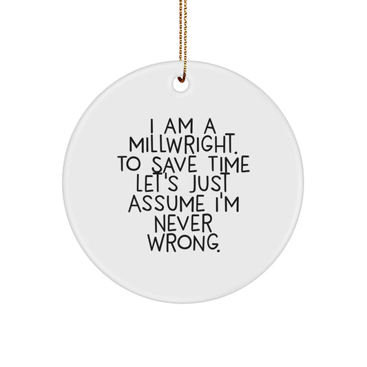 Funny Millwright Gifts for Men - Christmas Unique Circle Ornament with Quote 'I Am A Millwright. To Save Time Let's Just Assume I'm Never Wrong.' from Friends, Coworkers, Family - Image 1