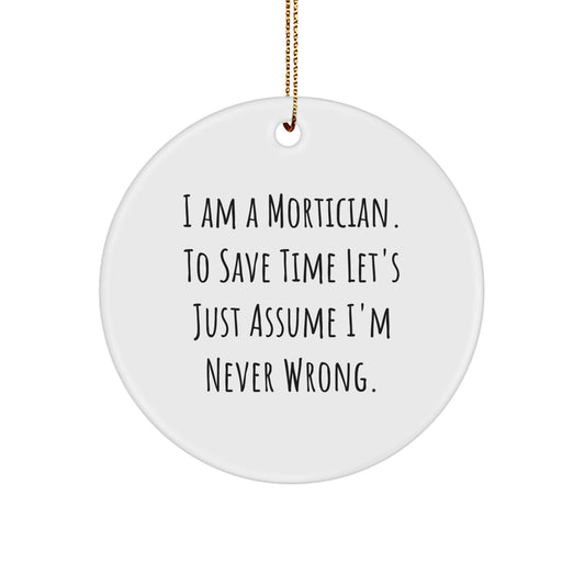 Funny Mortician Gifts for Men, Unique Circle Ornament, I Am A Mortician. To Save Time Let's Just Assume I'm Never Wrong. Christmas Decorations - Image 1