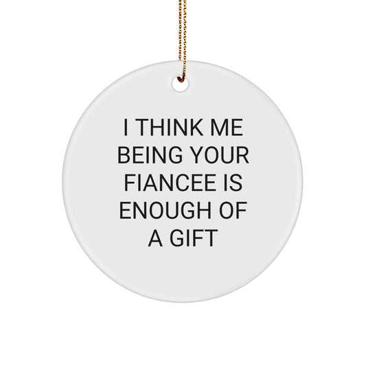Funny Fiancee Gifts from Men for Christmas - 'I Think Me Being Your Fiancee Is Enough Of A Gift' Circle Ornament - Image 1