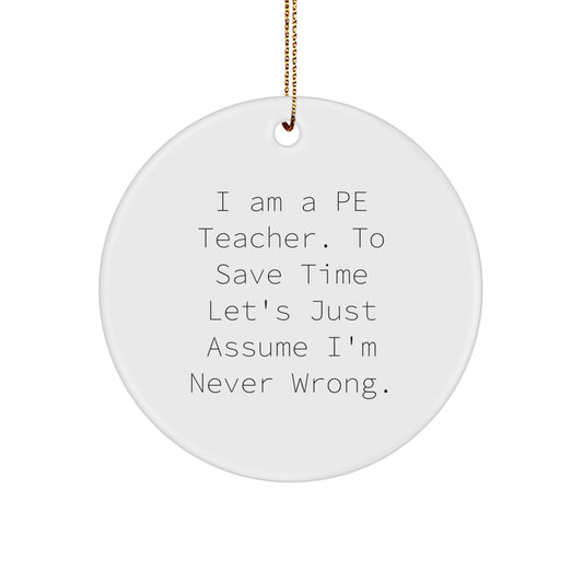 Funny PE Teacher Gifts from Friends for Men Christmas Unique Ornaments, 'I Am A PE Teacher. To Save Time Let's Just Assume I'm Never Wrong.' - Image 1
